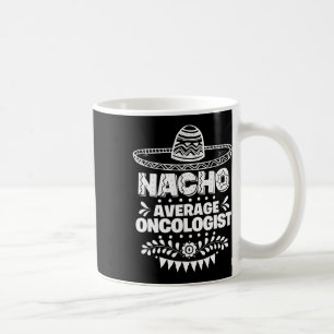 Mug Nacho Moyenne Oncologue Fun Cadeau Cinco De Mayo