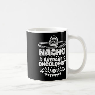Mug Nacho Moyenne Oncologue Fun Cadeau Cinco De Mayo