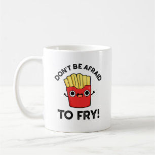 Mug N'ayez pas peur de frire Funny French Fries Pun