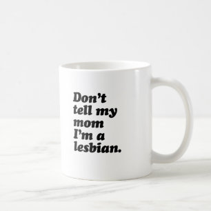 Mug NE DITES PAS MA MAMAN que je suis LESBIEN - .png