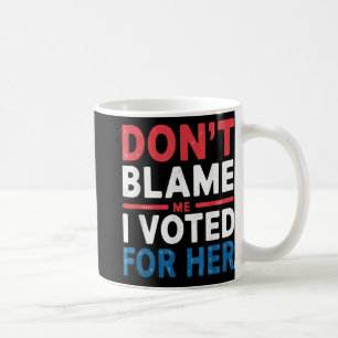 Mug Ne Me Blâmez Pas J'Ai Voté Pour Sa Femme Politique