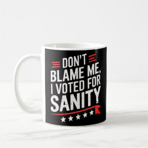 Mug Ne Me Blâmez Pas J'Ai Voté Pour Sanity - Ne Me Blâ