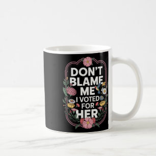 Mug Ne Me Blâmez Pas J'Ai Voté Pour Son Anti-Trump J'A