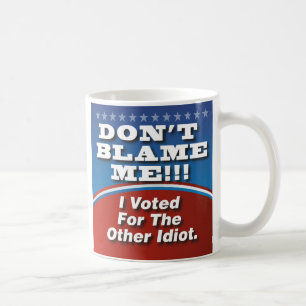 Mug Ne Me Blâmez Pas J'Ai Voté Pour Un Autre Idiot