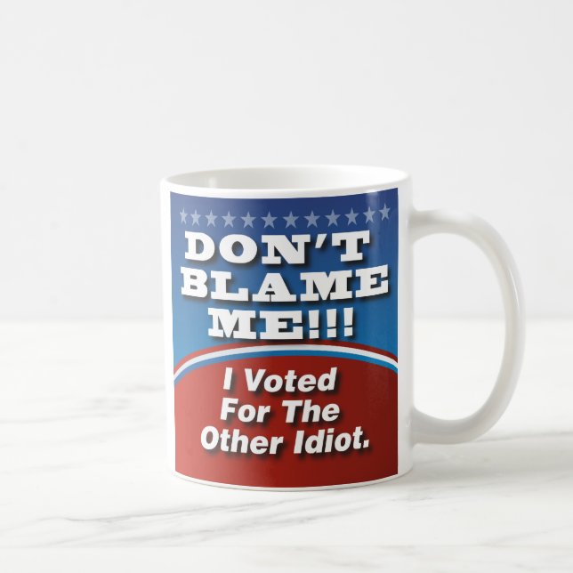 Mug Ne Me Blâmez Pas J'Ai Voté Pour Un Autre Idiot (Droite)