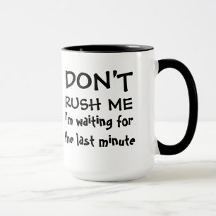 Mug Ne me précipitez pas - attente de dernière minut