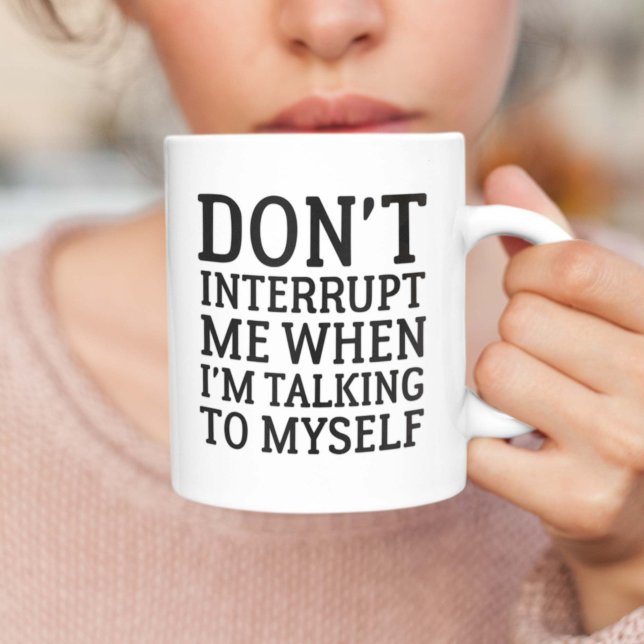 Mug Ne m'interromps pas (Don't Interrupt Me When I'm Talking To Myself Mug)