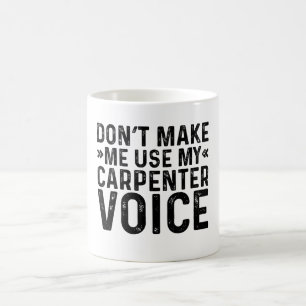 Mug Ne m'oblige pas à utiliser ma voix de charpentier