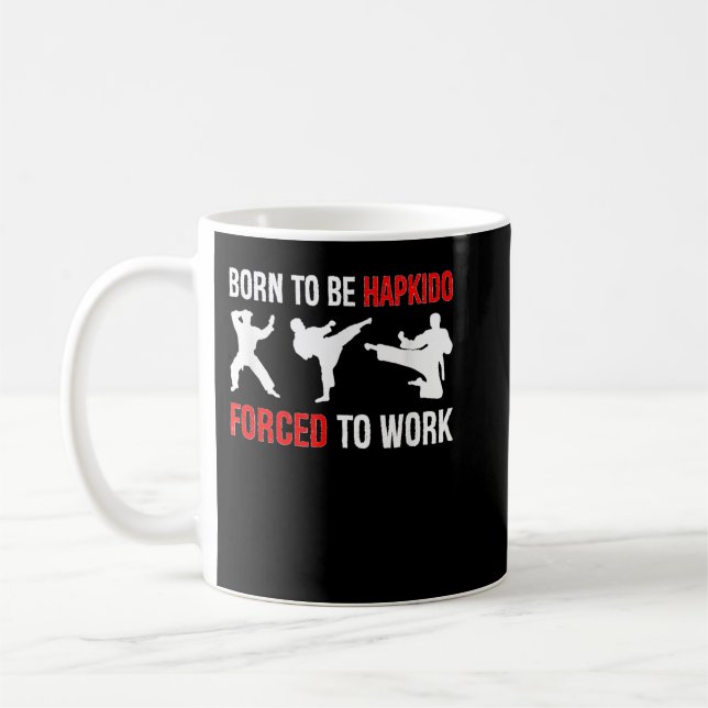 Mug Né Pour Être Hapkido Forcé À Travailler Arts Marti (Gauche)