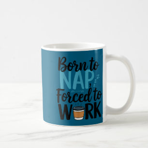 Mug Né pour faire la sieste Forcé de travailler Drôle