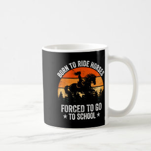 Mug Né pour monter à cheval, forcé d'aller à l'école,