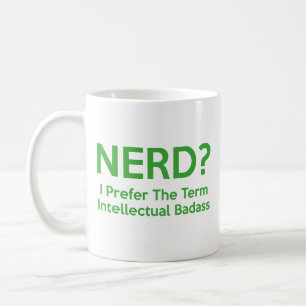 Mug NERD ? Je préfère le terme Badass intellectuel. Ca