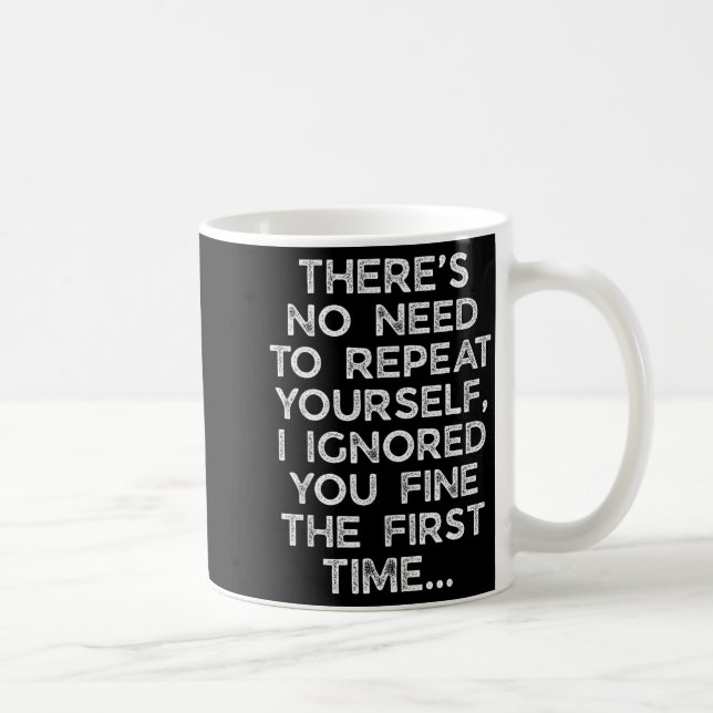 Mug No Need Repeat Yourself I Ignored You Funny Saying (Droite)