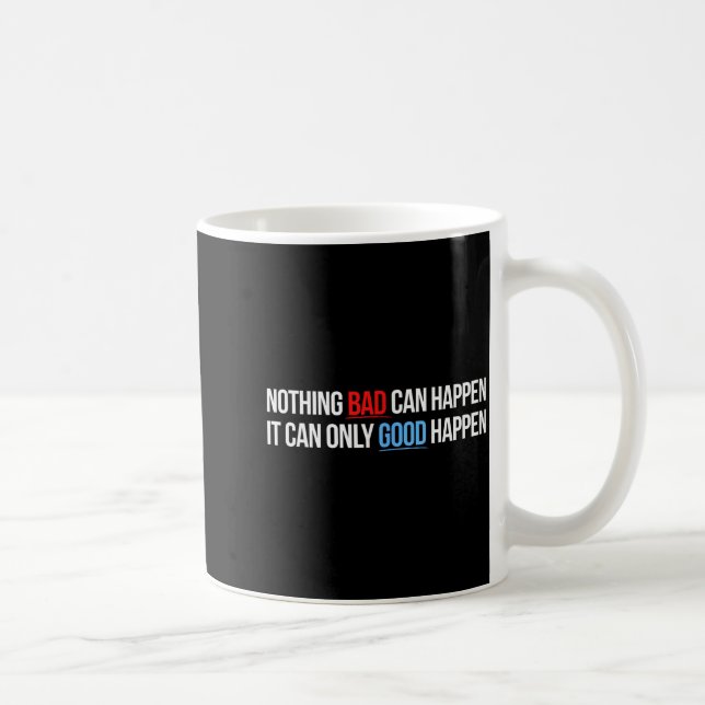 Mug Nothing Bad Can Happen, It Can Only Good Happen Qu (Droite)