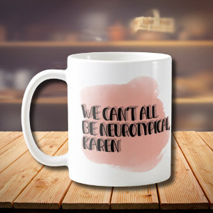Mug Nous ne pouvons pas tous être Neurotypique Karen F