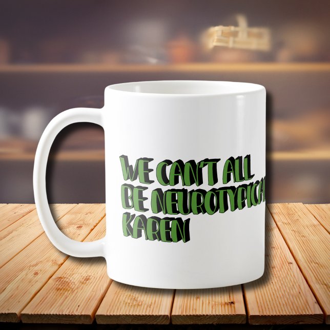 Mug Nous ne pouvons pas tous être Neurotypique Karen F (Créateur téléchargé)