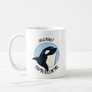 Mug Orca Puns Vous êtes Killin Me Funny Killer Whale P