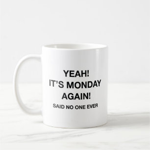 Mug Oui ! Nous sommes de nouveau lundi ! Il A Dit Que