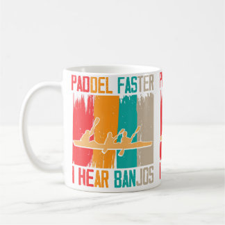Mug Paddle Faster I Hear Banjos Rafting