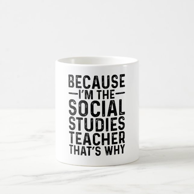 Mug Parce Que Je Suis Le Professeur D'Études Sociales  (Centre)