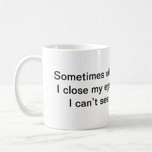 Mug Parfois quand je ferme mes yeux, je ne peux pas