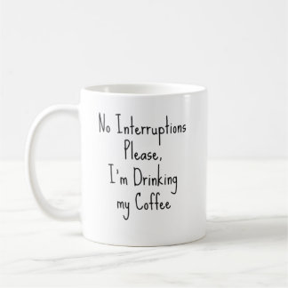 Mug Pas d'interruptions S'il vous plaît, je bois mon c