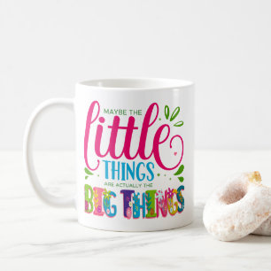 Mug Peut-être que les petites choses sont en fait la g