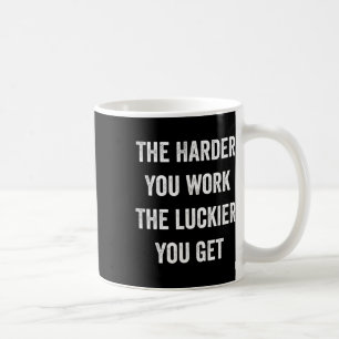 Mug Plus Vous Travaillez Fort Plus Vous Avez De Chance