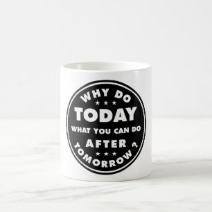 Mug Pourquoi Faire Aujourd'Hui Ce Que Vous Pouvez Fair