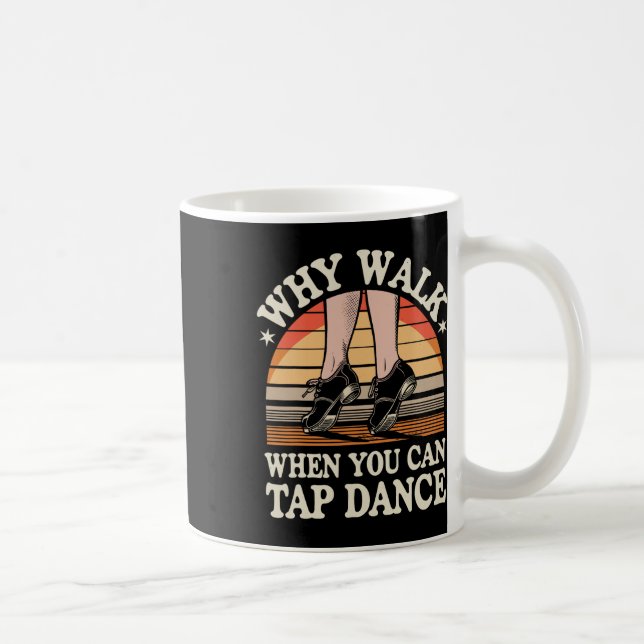 Mug Pourquoi Marcher Quand Vous Pouvez Tap Dance Drôle (Droite)