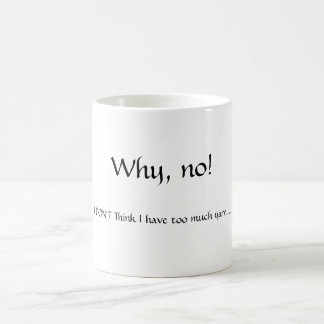 Mug Pourquoi, non ! , JE ne pense pas que j'ai trop de