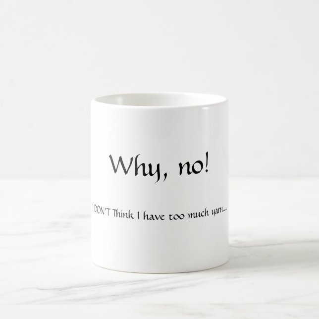 Mug Pourquoi, non ! , JE ne pense pas que j'ai trop de (Centre)