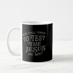 Mug Pourquoi vous essayez de tester Jésus en moi drôle
