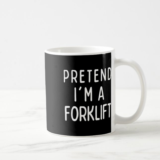 Mug Prétendre que je suis un chariot élévateur à fourc (Droite)