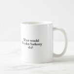 Mug que ferait nicolas sarkozy<br><div class="desc">.</div>