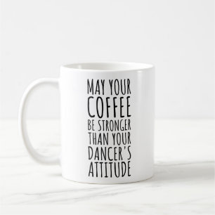 Mug Que Votre Café Soit Plus Fort Que Votre Danseur