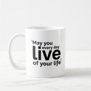 Mug Que vous viviez chaque jour de votre vie
