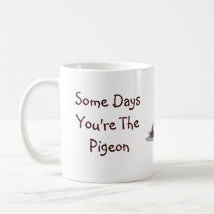 Mug Quelques jours vous êtes le pigeon, quelques jours