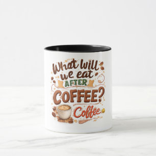 Mug "Qu'est-ce qu'on mangera après le café ? Du café !