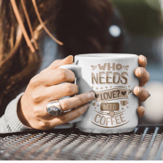 Mug Qui A Besoin D'Amour ? J'Ai Besoin De Café (Créateur téléchargé)