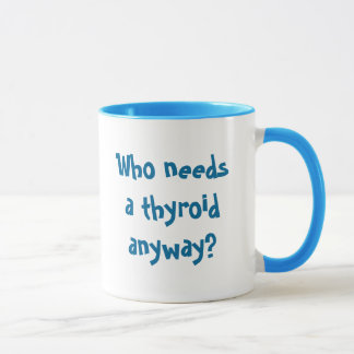 Mug Qui a besoin d'une thyroïde de toute façon ? ,