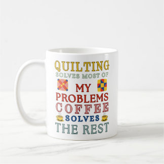 Mug Quilting Solves Most Of My Problems 
