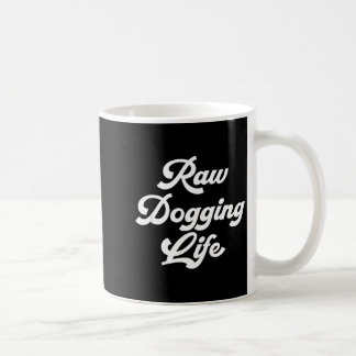 Mug Raw Dogging Life Funny Quote 