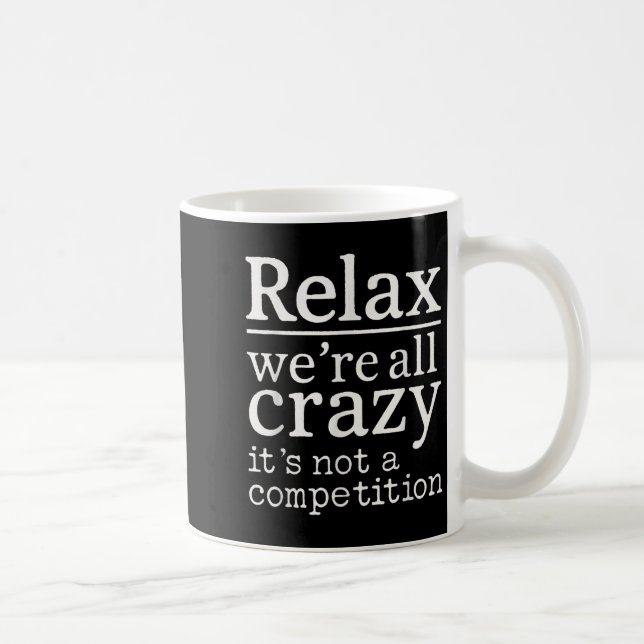Mug Relax We’re All Crazy It’s Not Competition Funny Q (Droite)