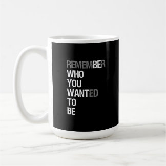 Mug Remember Who You Wanted to Be – Motivational Quote