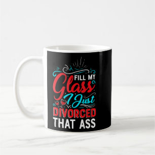 Mug Remplir Mon Verre Je Juste Divorcé Divorce Fête Fe