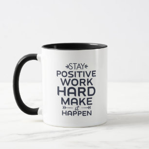 Mug Restez positifs, travaillez dur, faites-le arriver