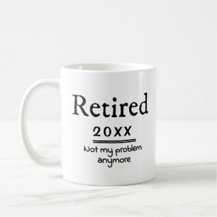 Mug Retired 2021 Not My Problem Anymore