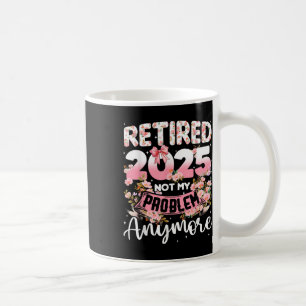Mug Retraité 2025 Pas Mon Problème Plus Retraite Qui