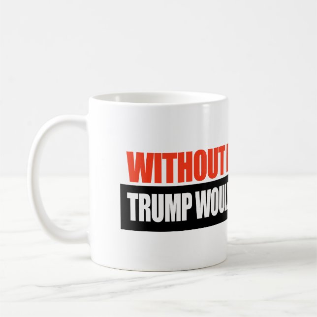 Mug Sans les immigrants Trump n'aurait aucune femme -. (Gauche)